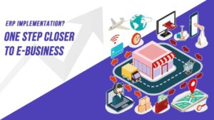 ERP Implementation? One Step Closer To E-Business
